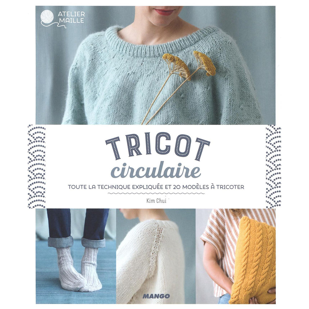 Tricot circulaire: toute la technique expliquée et 20 modèles à tricoter
